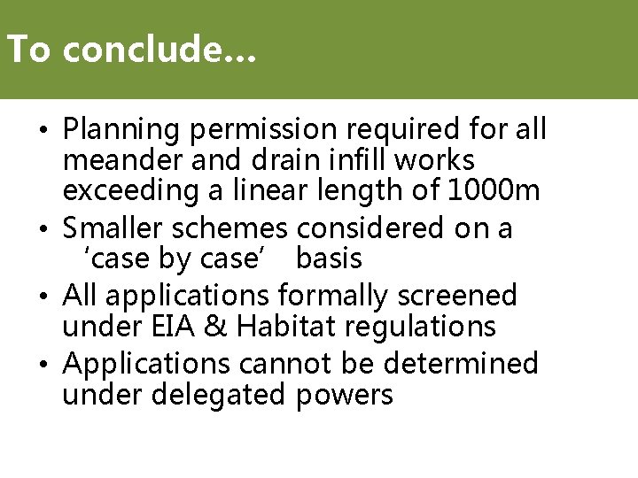 To conclude… • Planning permission required for all meander and drain infill works exceeding