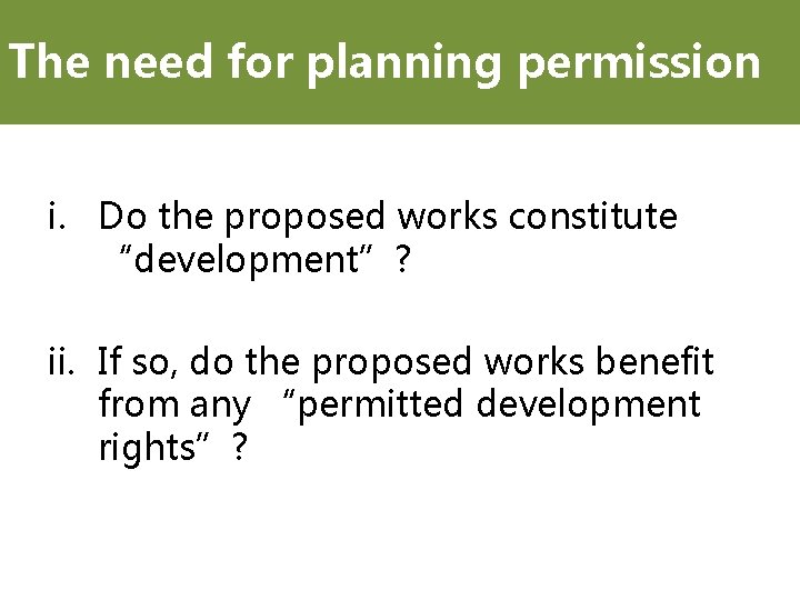 The need for planning permission i. Do the proposed works constitute “development”? ii. If