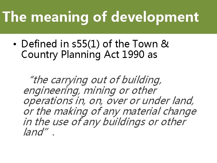 The meaning of development • Defined in s 55(1) of the Town & Country