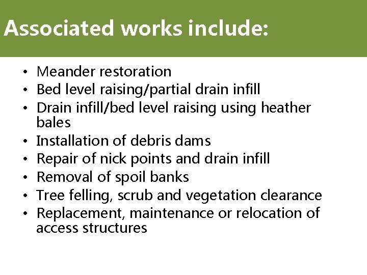 Associated works include: • Meander restoration • Bed level raising/partial drain infill • Drain