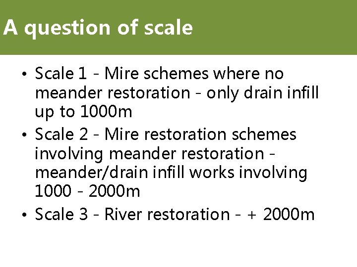 A question of scale • Scale 1 - Mire schemes where no meander restoration