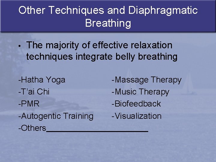 Other Techniques and Diaphragmatic Breathing • The majority of effective relaxation techniques integrate belly
