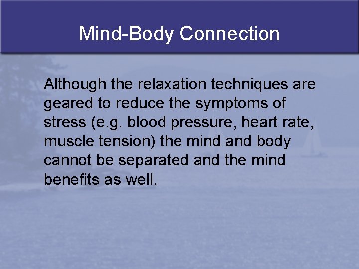 Mind-Body Connection Although the relaxation techniques are geared to reduce the symptoms of stress