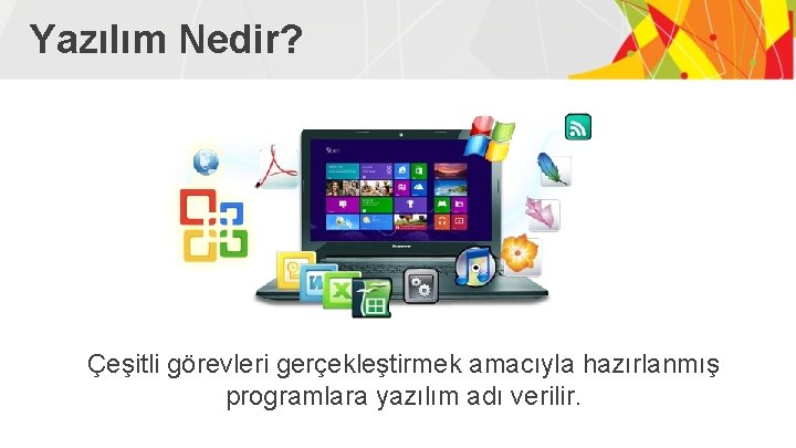 Yazılım Nedir? Çeşitli görevleri gerçekleştirmek amacıyla hazırlanmış programlara yazılım adı verilir. 