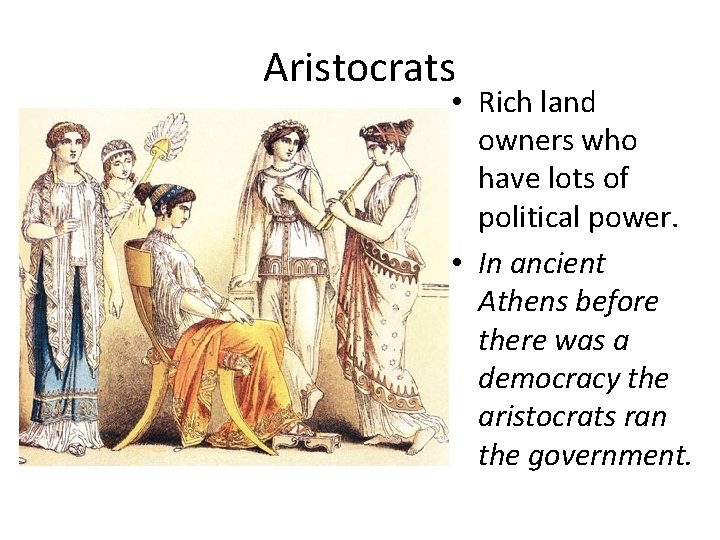 Aristocrats • Rich land owners who have lots of political power. • In ancient