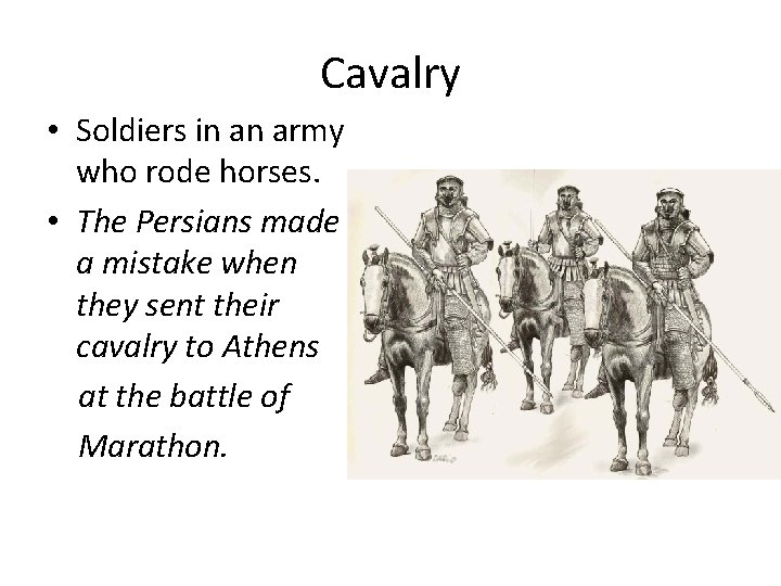 Cavalry • Soldiers in an army who rode horses. • The Persians made a