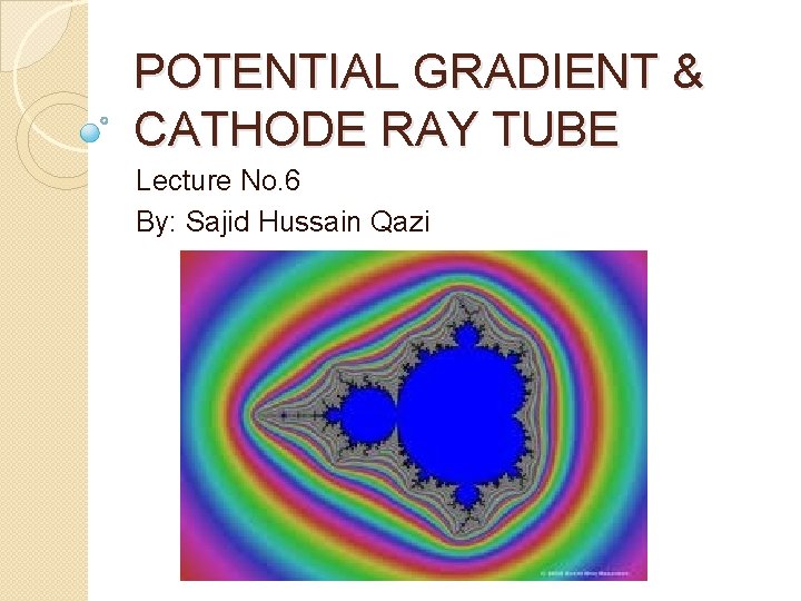 POTENTIAL GRADIENT & CATHODE RAY TUBE Lecture No. 6 By: Sajid Hussain Qazi 