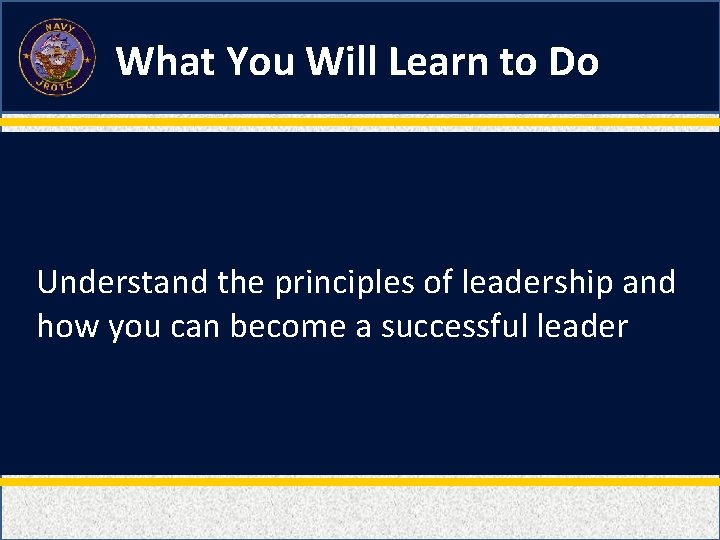 What You Will Learn to Do Understand the principles of leadership and how you