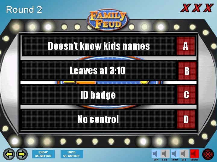 Round 2 Doesn’t know kids names A Leaves at 3: 10 B ID badge