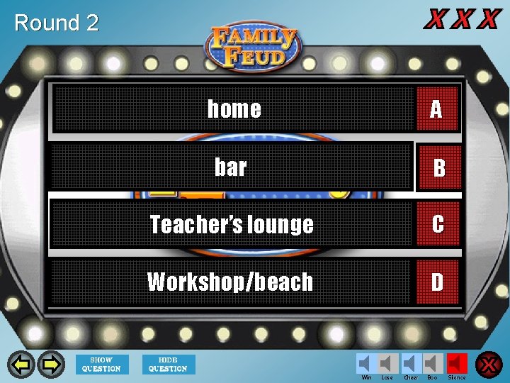 Round 2 home A bar B Teacher’s lounge C Workshop/beach D Win Lose Cheer