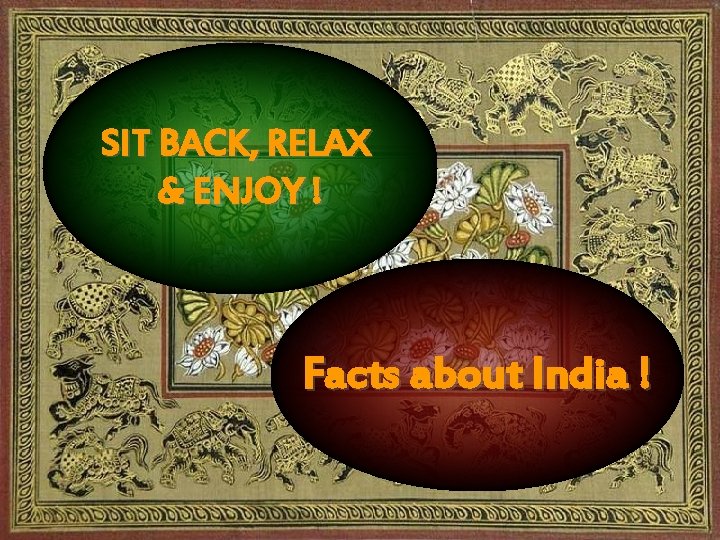 SIT BACK, RELAX & ENJOY ! Facts about India ! 