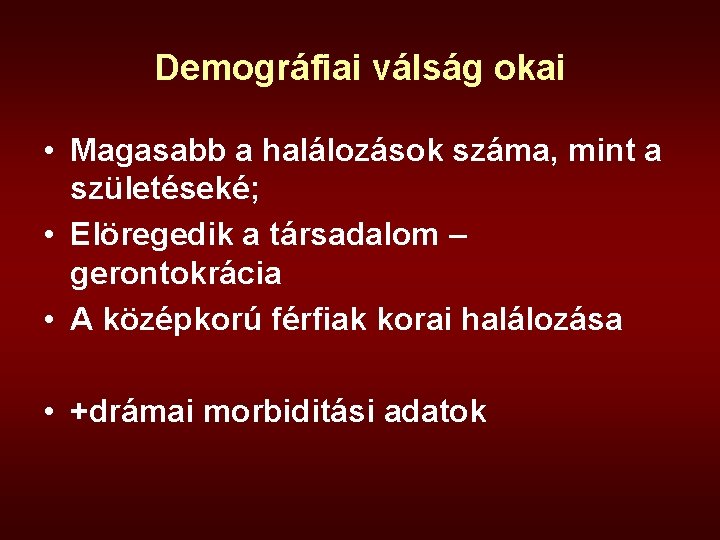 Demográfiai válság okai • Magasabb a halálozások száma, mint a születéseké; • Elöregedik a