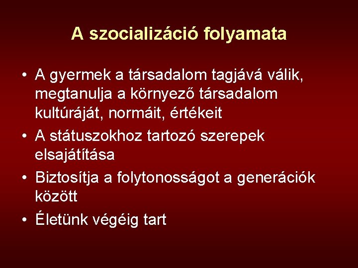 A szocializáció folyamata • A gyermek a társadalom tagjává válik, megtanulja a környező társadalom