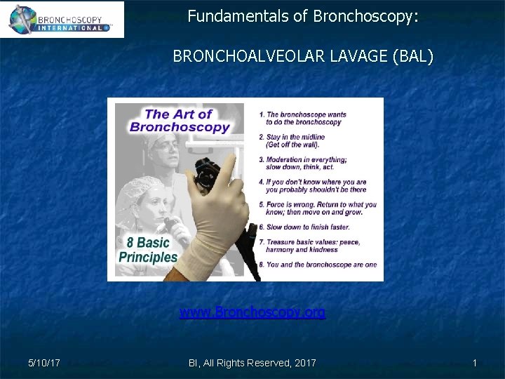 Fundamentals of Bronchoscopy: BRONCHOALVEOLAR LAVAGE (BAL) www. Bronchoscopy. org 5/10/17 BI, All Rights Reserved,