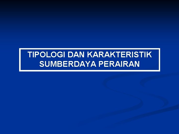 TIPOLOGI DAN KARAKTERISTIK SUMBERDAYA PERAIRAN 