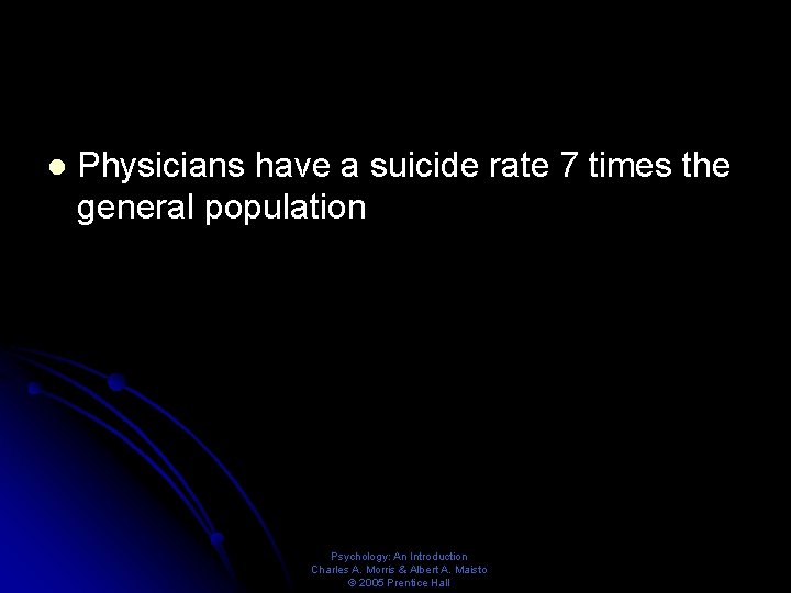 l Physicians have a suicide rate 7 times the general population Psychology: An Introduction