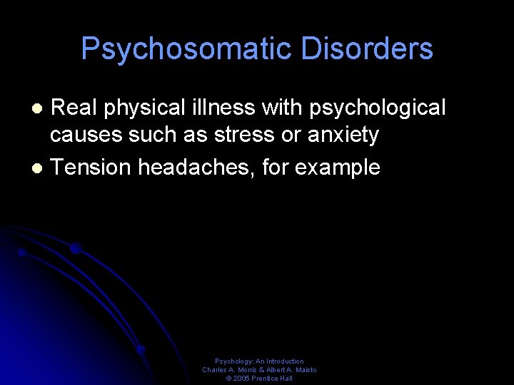 Psychosomatic Disorders Real physical illness with psychological causes such as stress or anxiety l