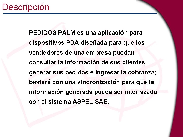 Descripción PEDIDOS PALM es una aplicación para dispositivos PDA diseñada para que los vendedores