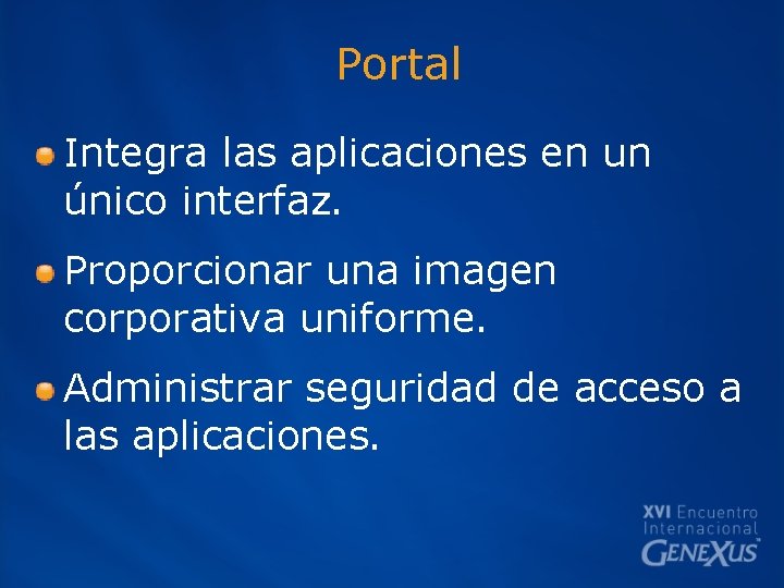 Portal Integra las aplicaciones en un único interfaz. Proporcionar una imagen corporativa uniforme. Administrar