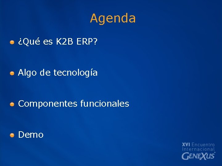 Agenda ¿Qué es K 2 B ERP? Algo de tecnología Componentes funcionales Demo 