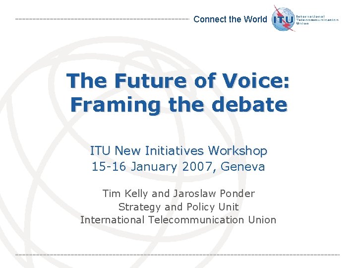 Connect the World The Future of Voice: Framing the debate ITU New Initiatives Workshop
