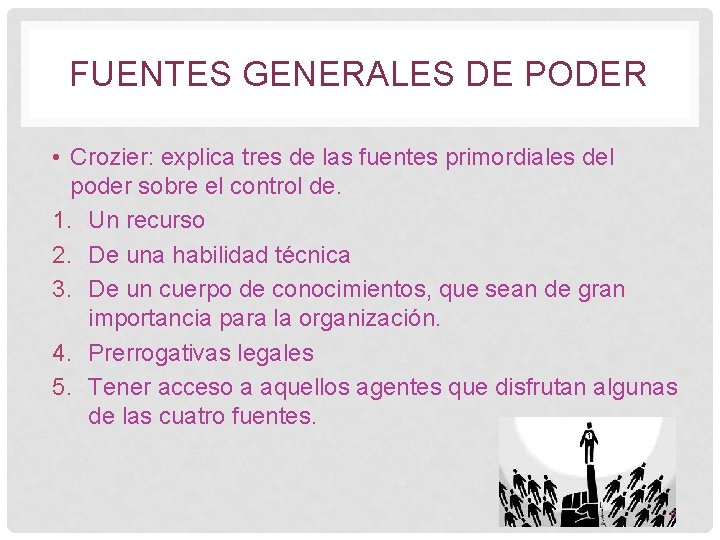 FUENTES GENERALES DE PODER • Crozier: explica tres de las fuentes primordiales del poder