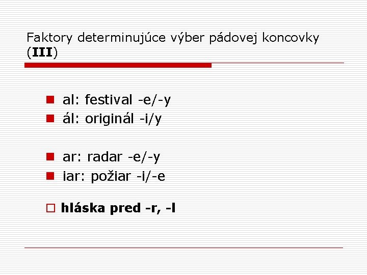 Faktory determinujúce výber pádovej koncovky (III) n al: festival -e/-y n ál: originál -i/y