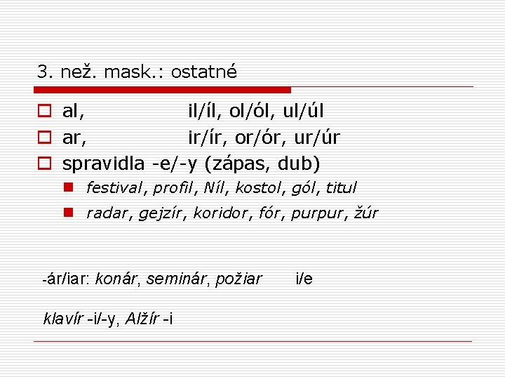 3. než. mask. : ostatné o al, il/íl, ol/ól, ul/úl o ar, ir/ír, or/ór,