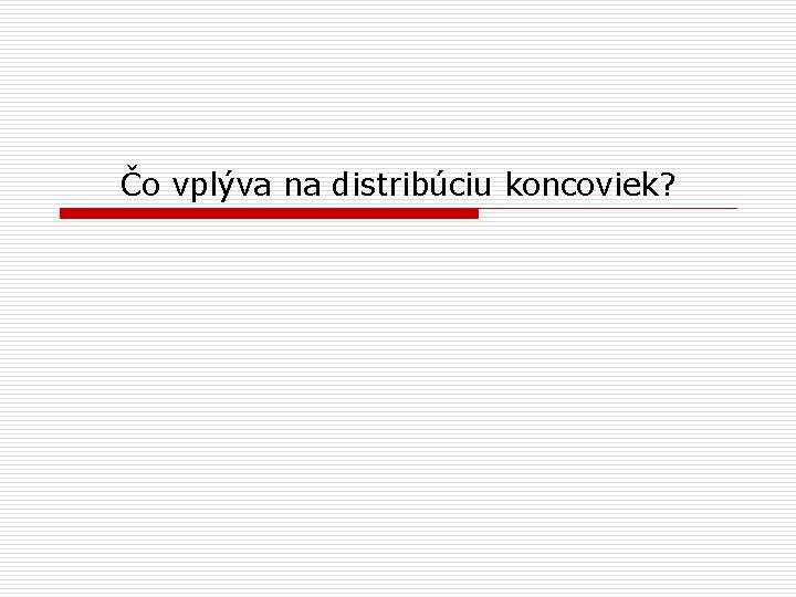 Čo vplýva na distribúciu koncoviek? 