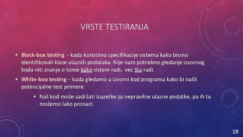 VRSTE TESTIRANJA • Black-box testing - kada koristimo specifikacije sistema kako bismo identifikovali klase