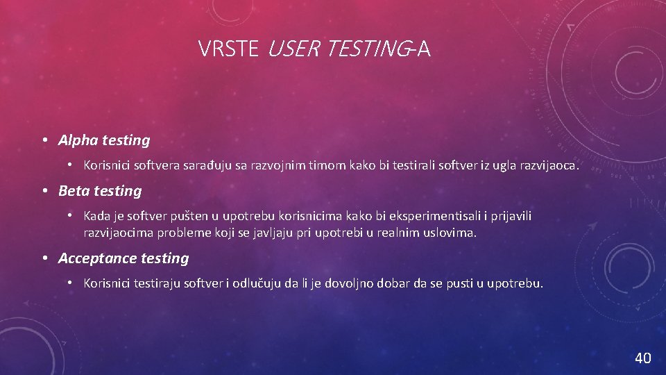 VRSTE USER TESTING-A • Alpha testing • Korisnici softvera sarađuju sa razvojnim timom kako