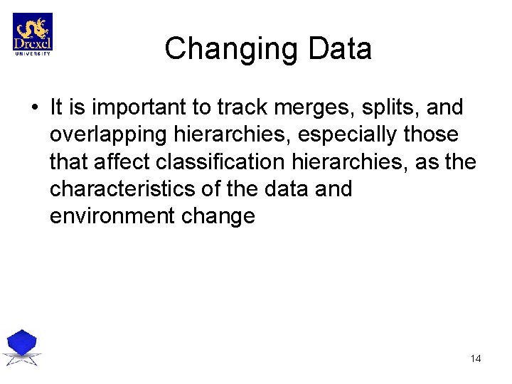 Changing Data • It is important to track merges, splits, and overlapping hierarchies, especially