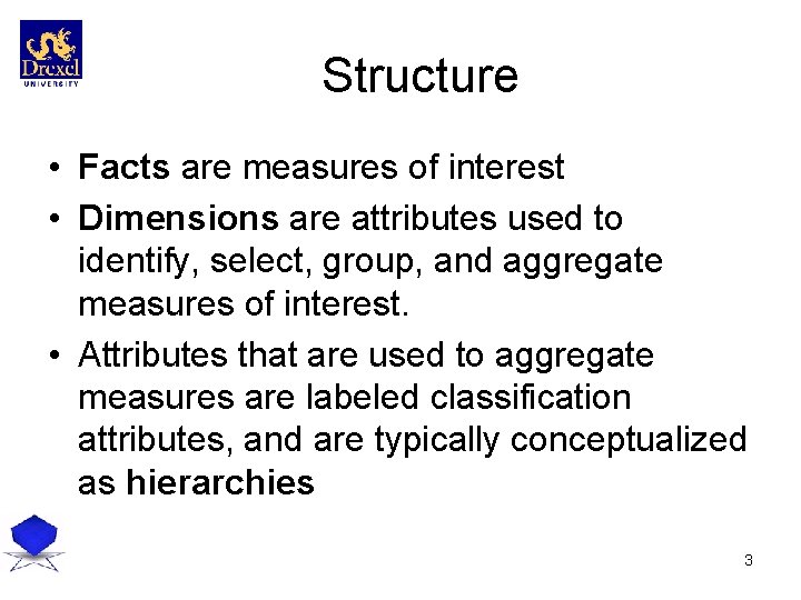 Structure • Facts are measures of interest • Dimensions are attributes used to identify,