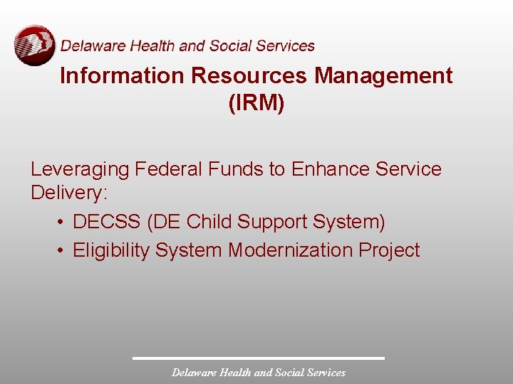 Information Resources Management (IRM) Leveraging Federal Funds to Enhance Service Delivery: • DECSS (DE
