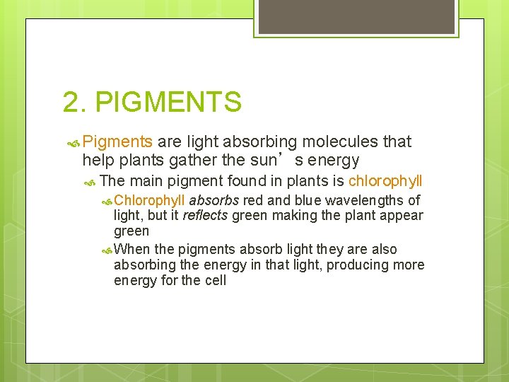 2. PIGMENTS Pigments are light absorbing molecules that help plants gather the sun’s energy