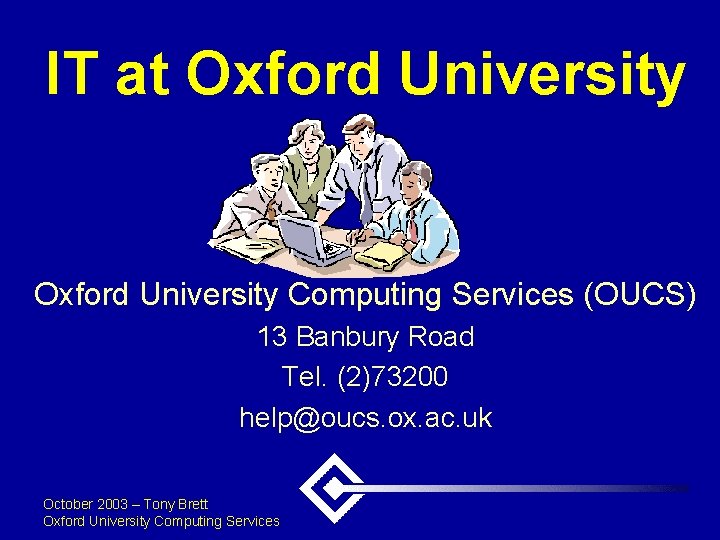 IT at Oxford University Computing Services (OUCS) 13 Banbury Road Tel. (2)73200 help@oucs. ox.
