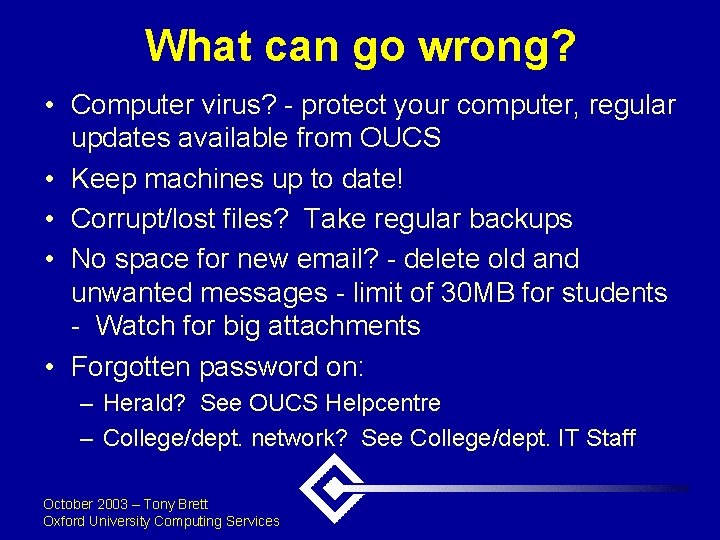 What can go wrong? • Computer virus? - protect your computer, regular updates available