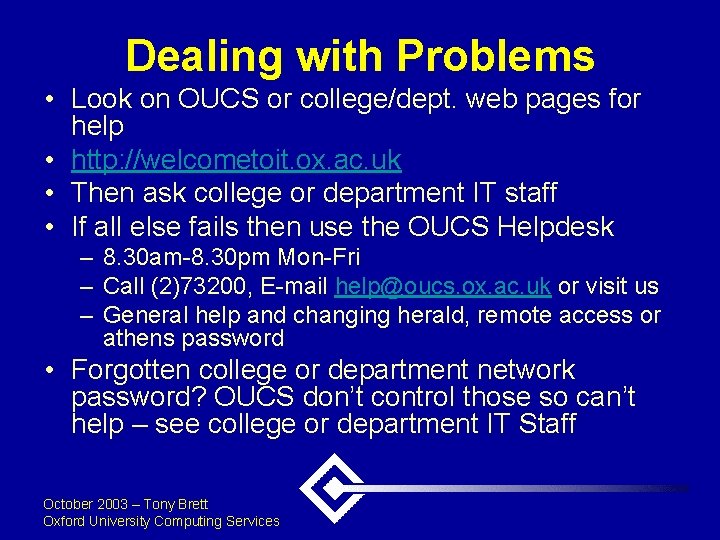 Dealing with Problems • Look on OUCS or college/dept. web pages for help •