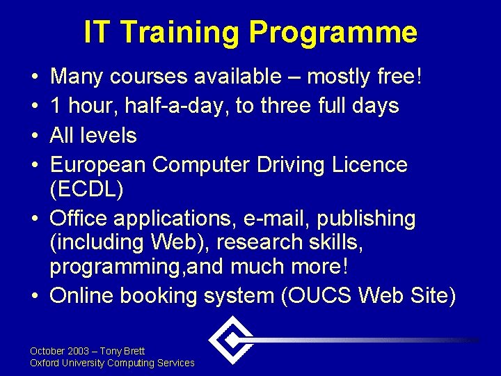 IT Training Programme • • Many courses available – mostly free! 1 hour, half-a-day,