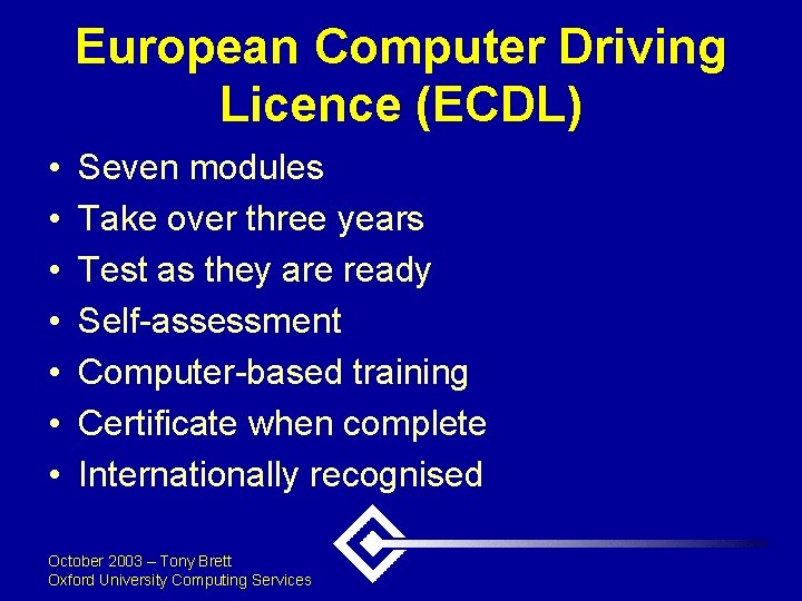 European Computer Driving Licence (ECDL) • • Seven modules Take over three years Test