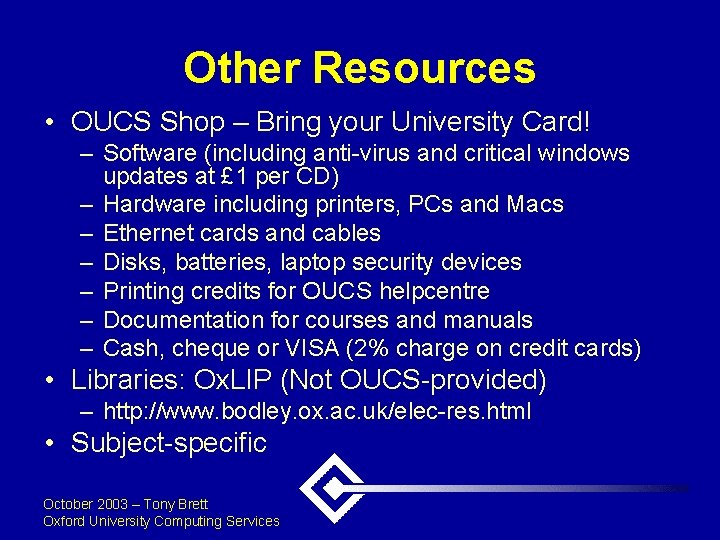 Other Resources • OUCS Shop – Bring your University Card! – Software (including anti-virus