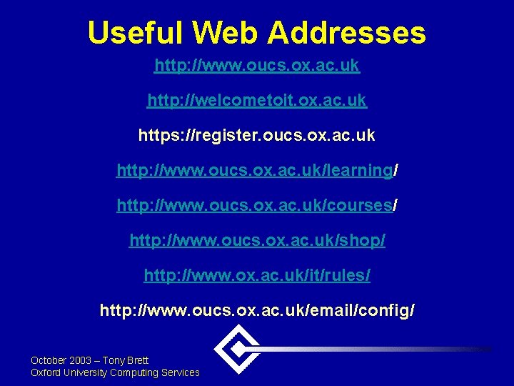 Useful Web Addresses http: //www. oucs. ox. ac. uk http: //welcometoit. ox. ac. uk