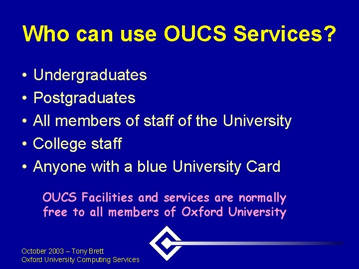 Who can use OUCS Services? • • • Undergraduates Postgraduates All members of staff