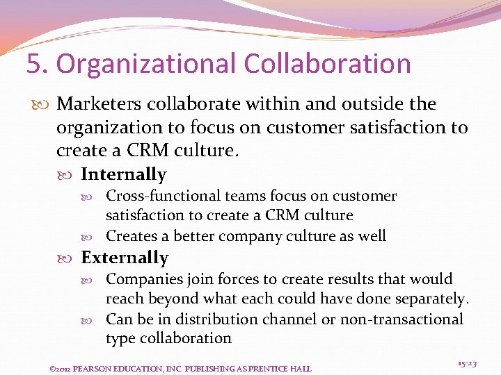 5. Organizational Collaboration Marketers collaborate within and outside the organization to focus on customer