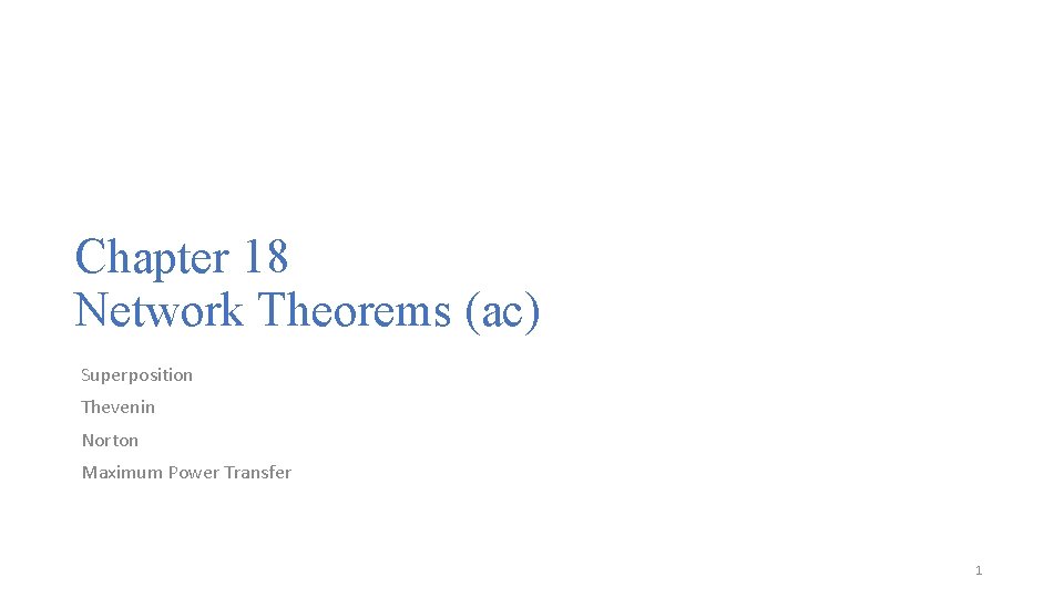 Chapter 18 Network Theorems (ac) Superposition Thevenin Norton Maximum Power Transfer 1 