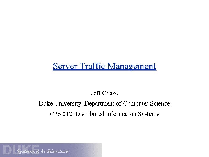 Server Traffic Management Jeff Chase Duke University, Department of Computer Science CPS 212: Distributed