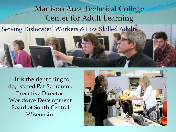 Madison Area Technical College Center for Adult Learning Serving Dislocated Workers & Low Skilled
