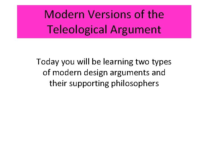 Modern Versions of the Teleological Argument Today you will be learning two types of