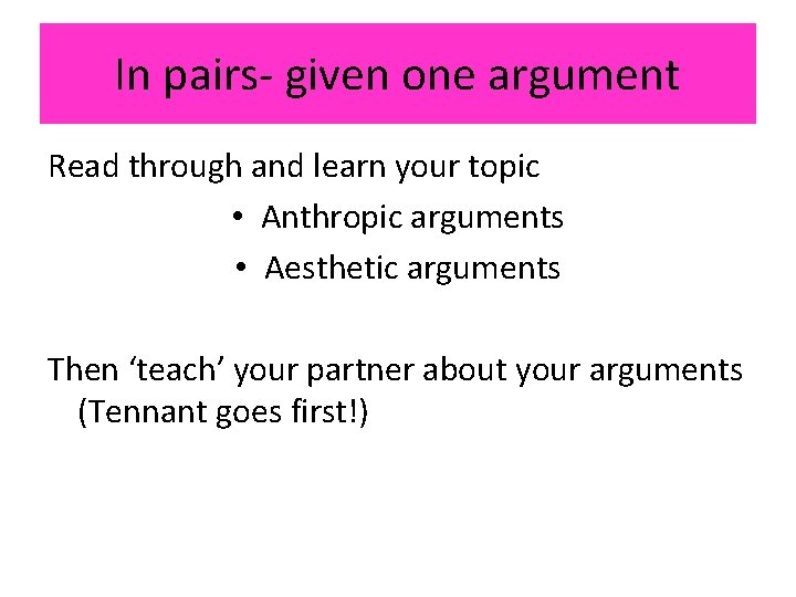 In pairs- given one argument Read through and learn your topic • Anthropic arguments