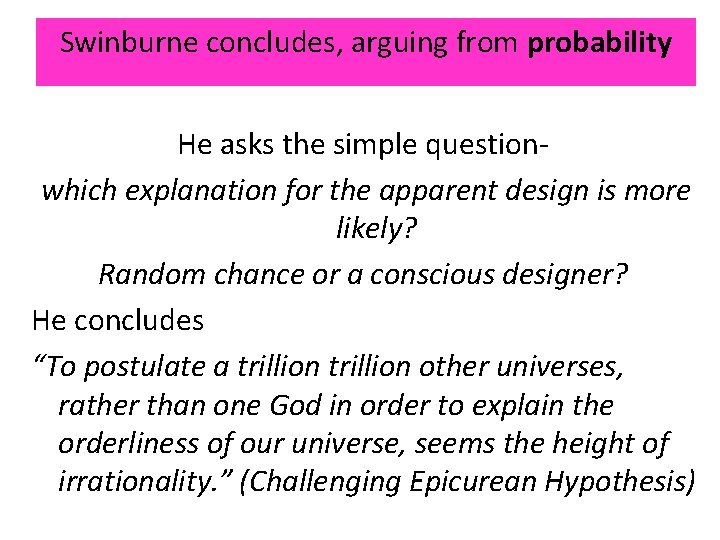 Swinburne concludes, arguing from probability He asks the simple questionwhich explanation for the apparent